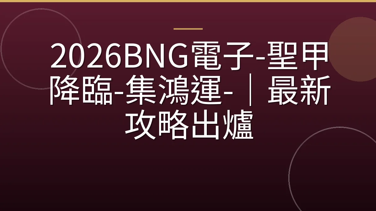 2026BNG電子-聖甲降臨-集鴻運-｜最新攻略出爐