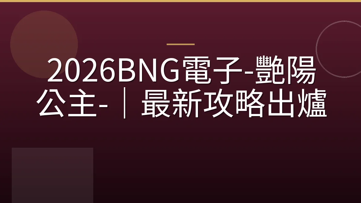 2026BNG電子-艷陽公主-｜最新攻略出爐