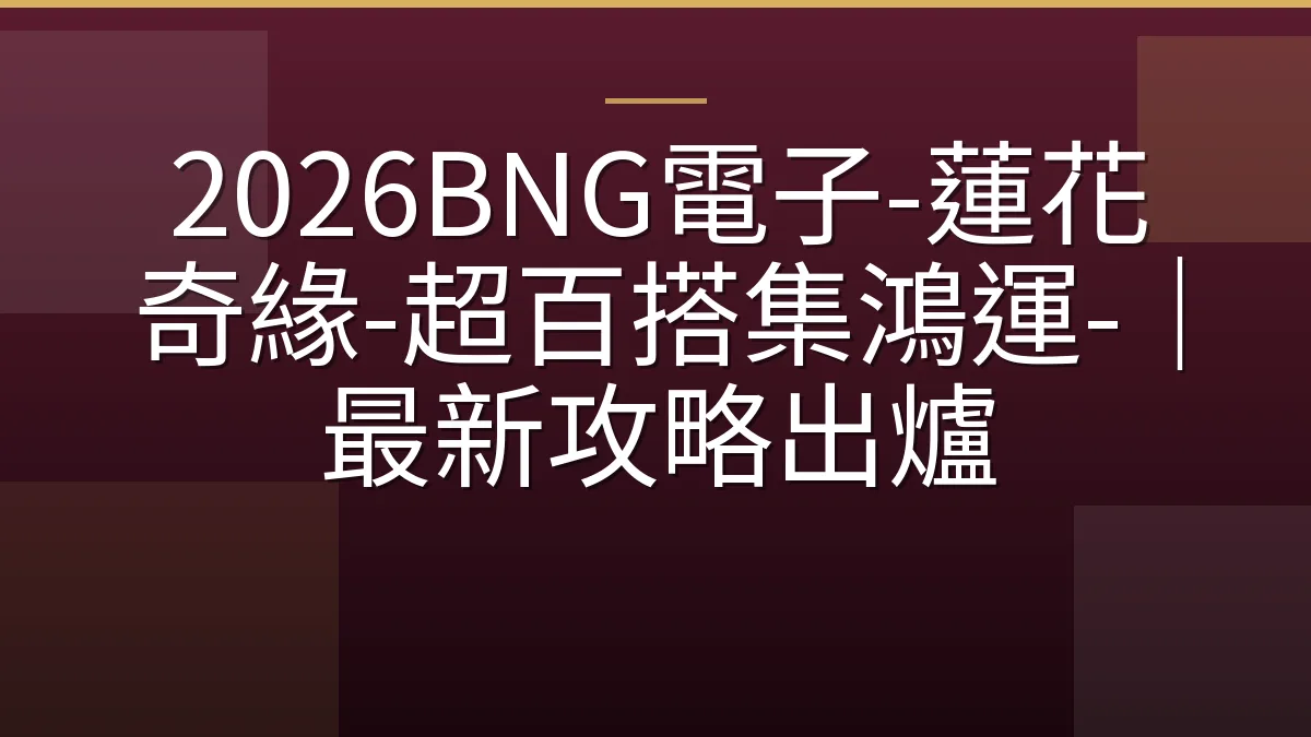 2026BNG電子-蓮花奇緣-超百搭集鴻運-｜最新攻略出爐