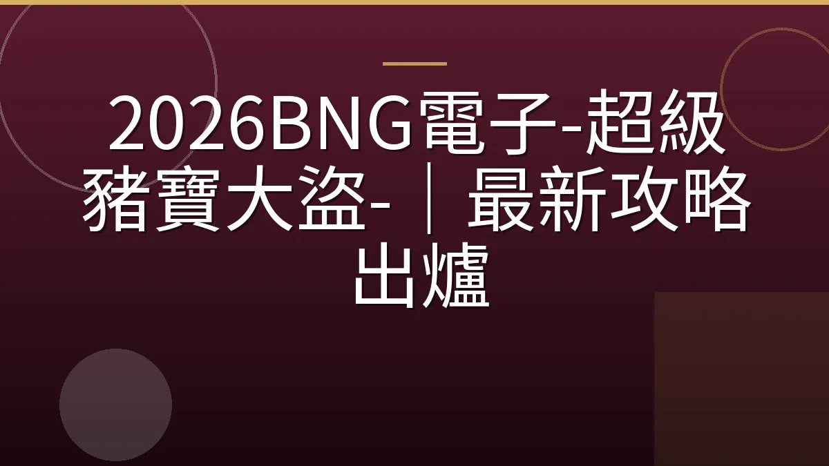 2026BNG電子-超級豬寶大盜-｜最新攻略出爐