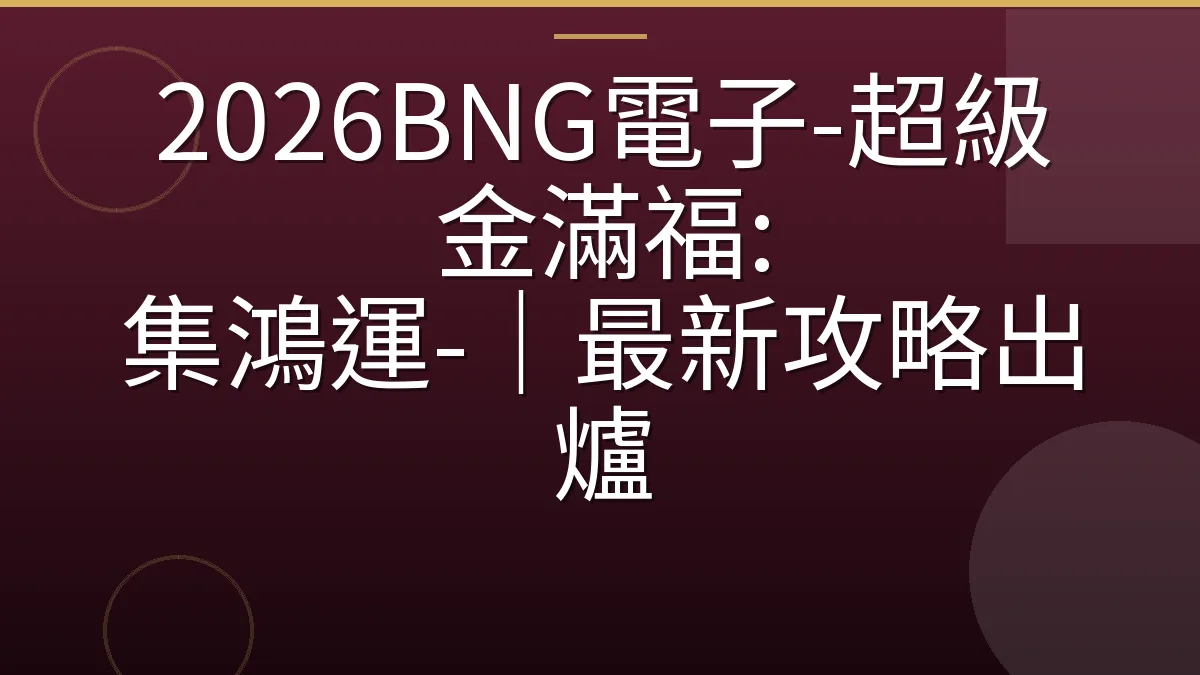 2026BNG電子-超級金滿福: 集鴻運-｜最新攻略出爐