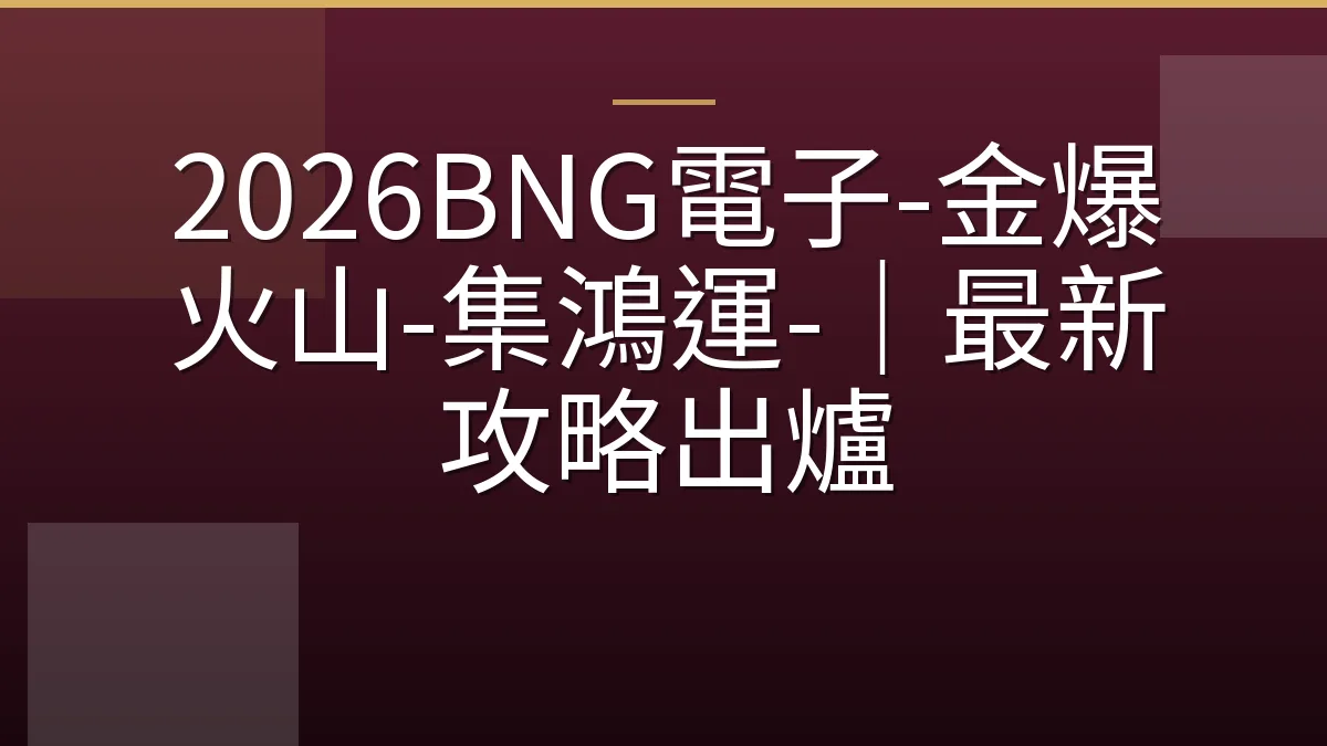 2026BNG電子-金爆火山-集鴻運-｜最新攻略出爐