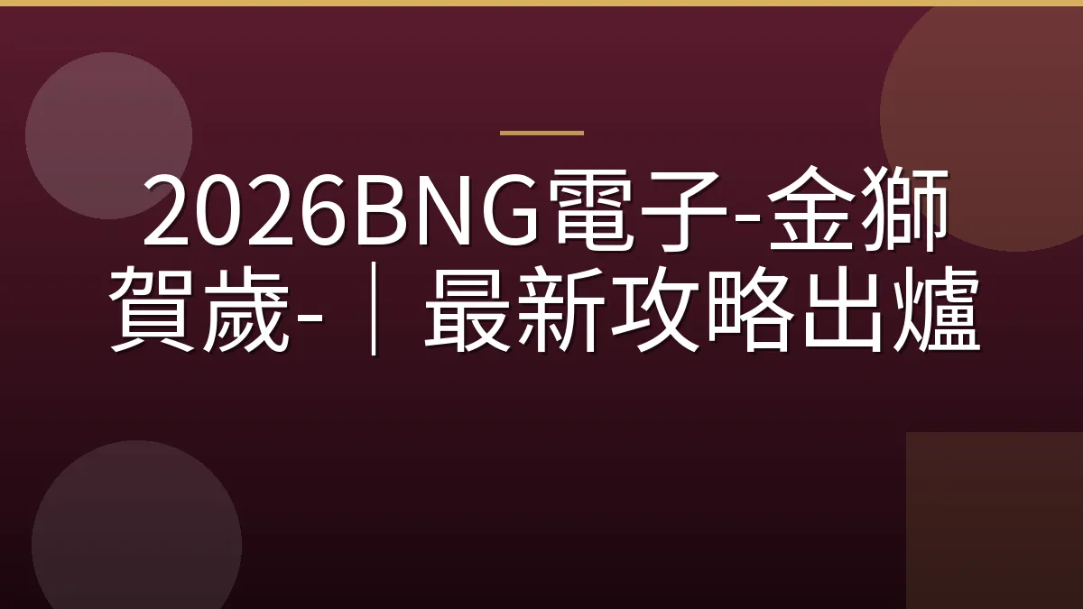 2026BNG電子-金獅賀歲-｜最新攻略出爐