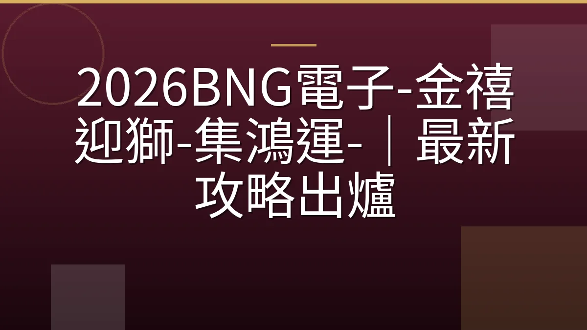 2026BNG電子-金禧迎獅-集鴻運-｜最新攻略出爐