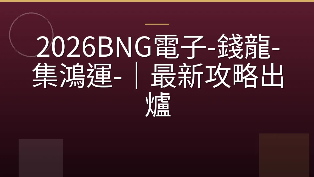2026BNG電子-錢龍-集鴻運-｜最新攻略出爐