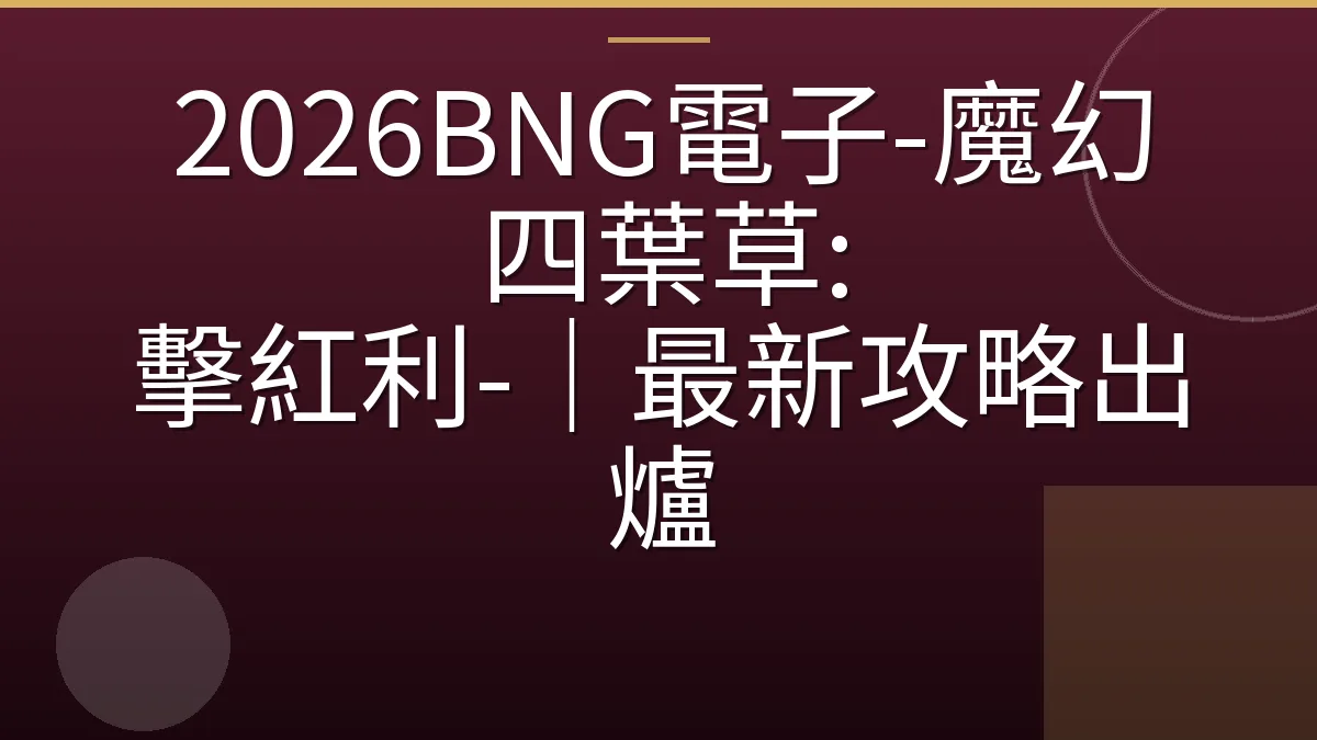 2026BNG電子-魔幻四葉草: 擊紅利-｜最新攻略出爐