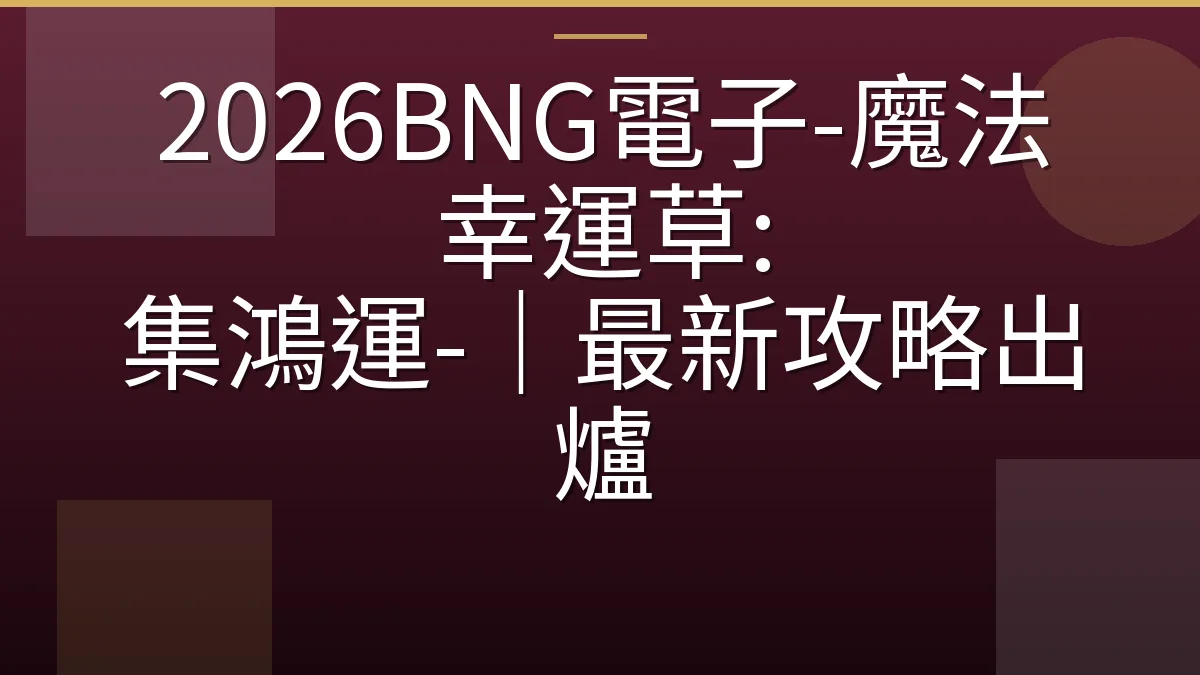 2026BNG電子-魔法幸運草: 集鴻運-｜最新攻略出爐