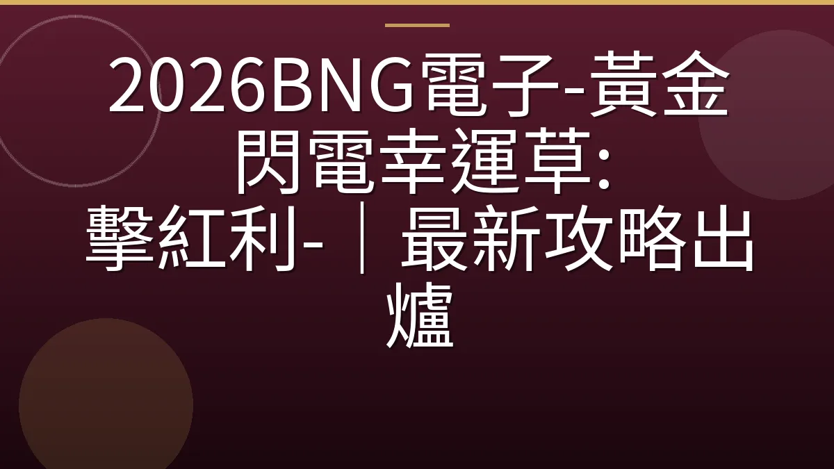 2026BNG電子-黃金閃電幸運草: 擊紅利-｜最新攻略出爐