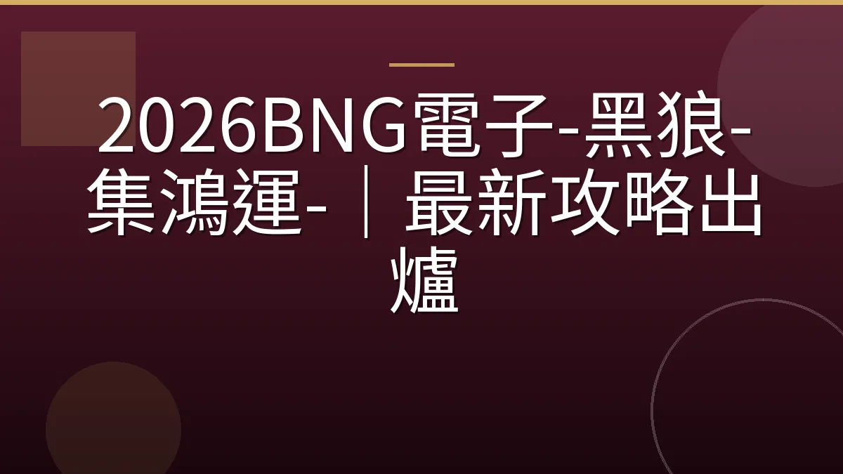 2026BNG電子-黑狼-集鴻運-｜最新攻略出爐