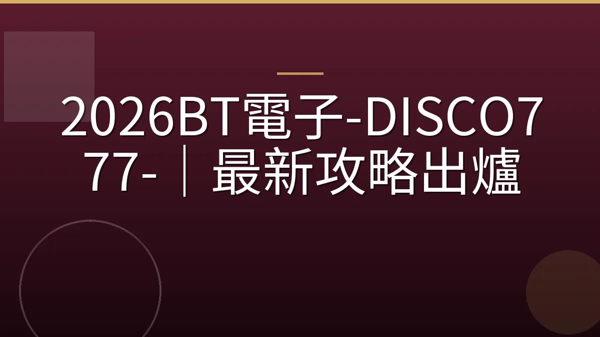 2026BT電子-DISCO777-｜最新攻略出爐