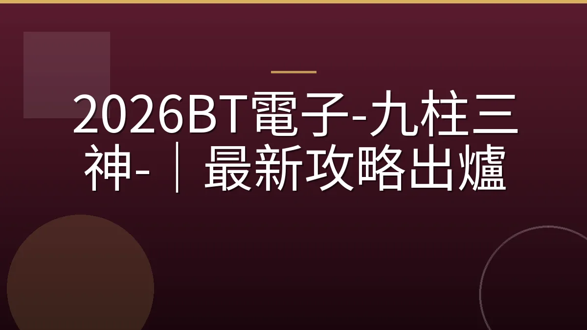 2026BT電子-九柱三神-｜最新攻略出爐