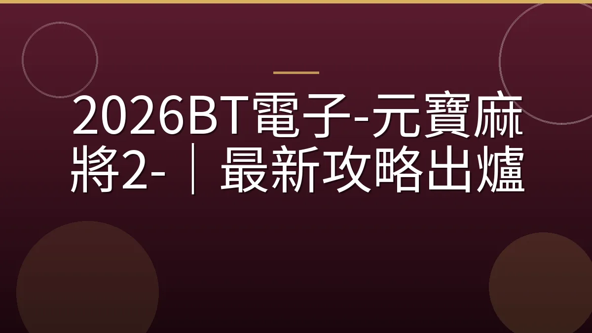 2026BT電子-元寶麻將2-｜最新攻略出爐