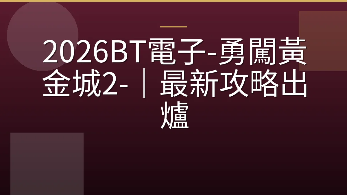 2026BT電子-勇闖黃金城2-｜最新攻略出爐