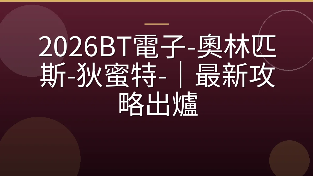 2026BT電子-奧林匹斯-狄蜜特-｜最新攻略出爐