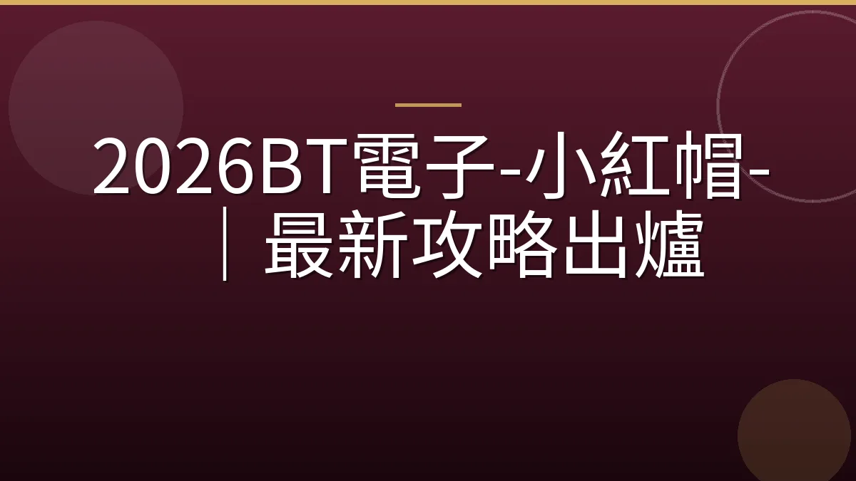 2026BT電子-小紅帽-｜最新攻略出爐