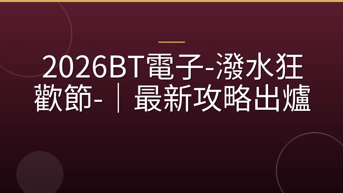 2026BT電子-潑水狂歡節-｜最新攻略出爐