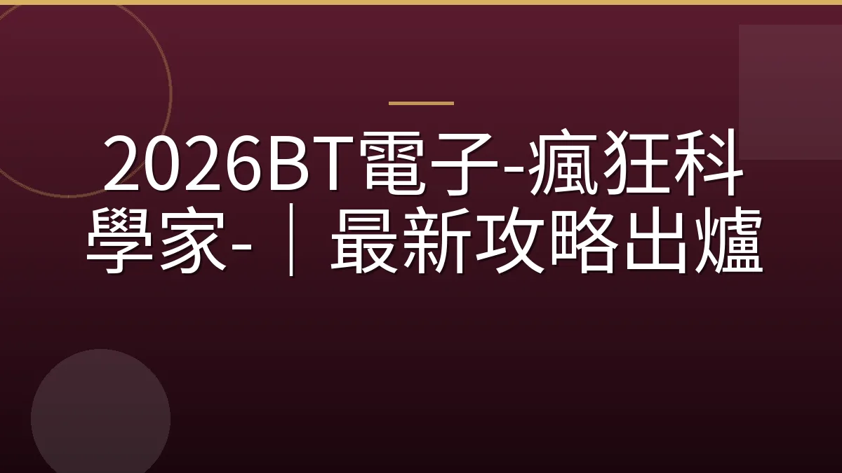 2026BT電子-瘋狂科學家-｜最新攻略出爐