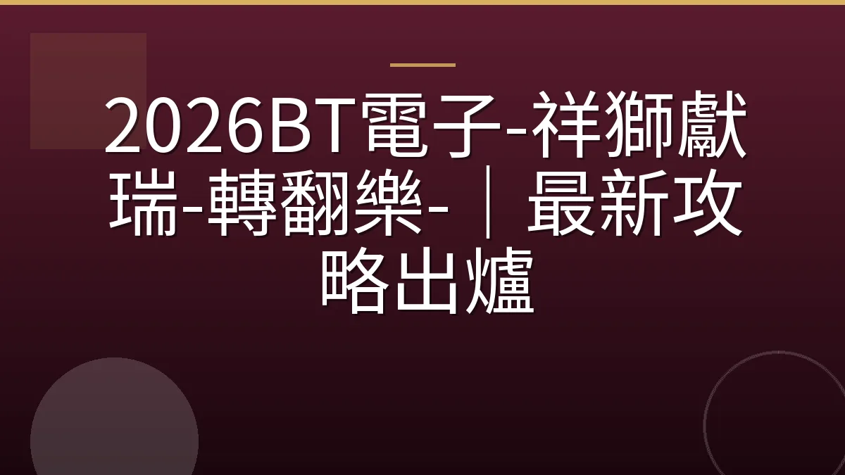 2026BT電子-祥獅獻瑞-轉翻樂-｜最新攻略出爐