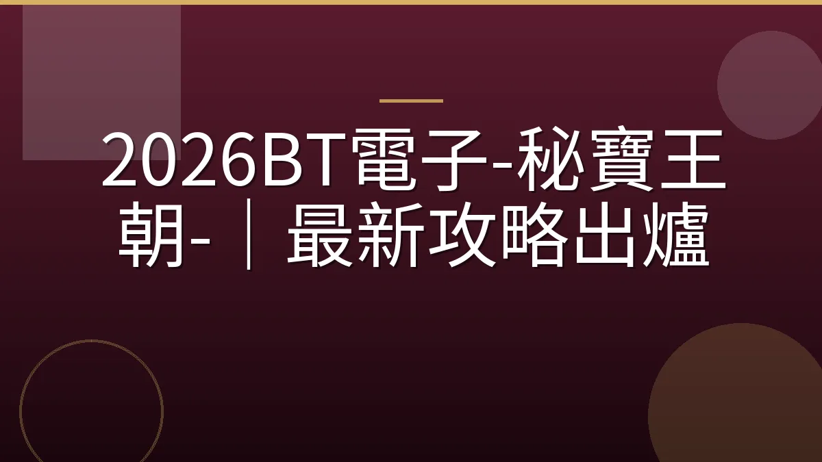 2026BT電子-秘寶王朝-｜最新攻略出爐