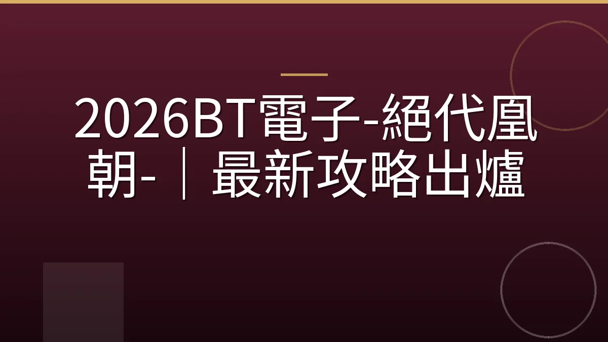 2026BT電子-絕代凰朝-｜最新攻略出爐