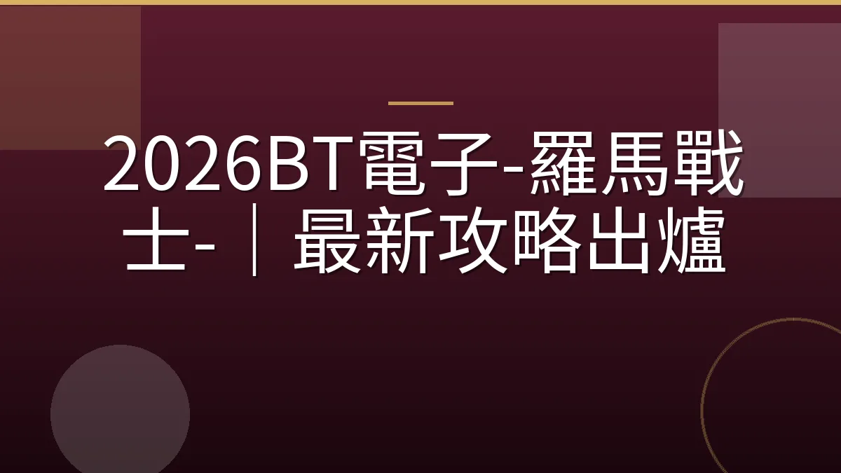 2026BT電子-羅馬戰士-｜最新攻略出爐