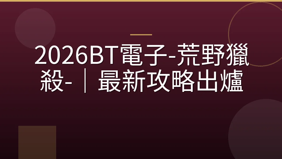 2026BT電子-荒野獵殺-｜最新攻略出爐