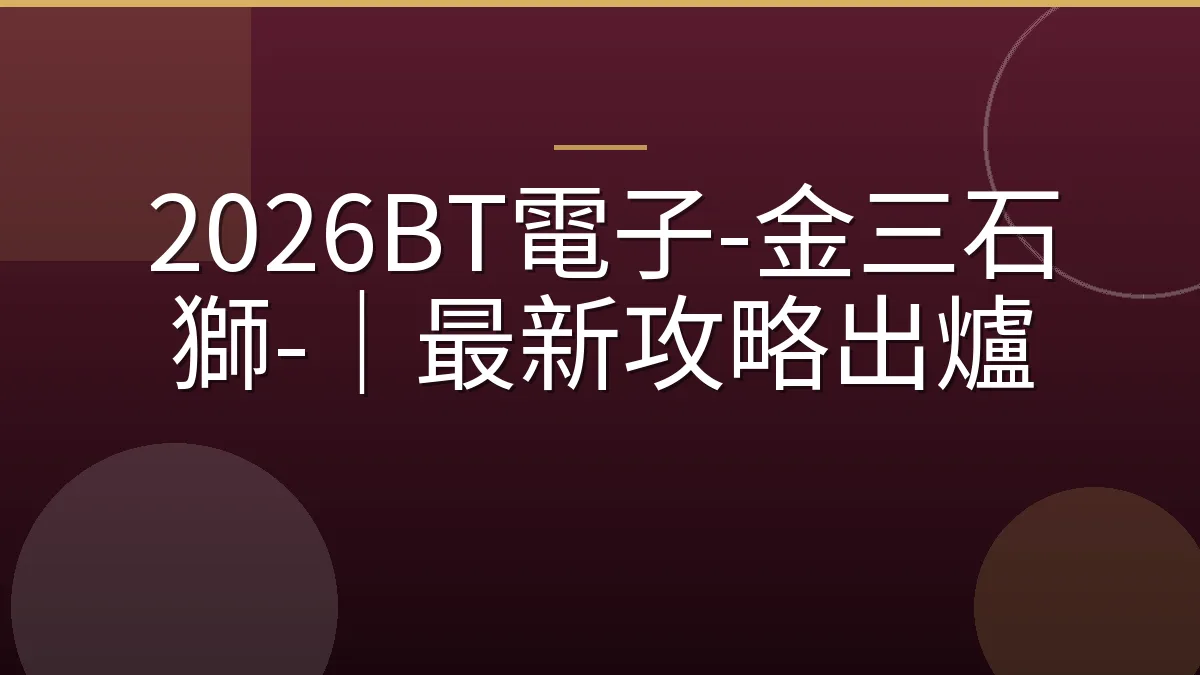 2026BT電子-金三石獅-｜最新攻略出爐