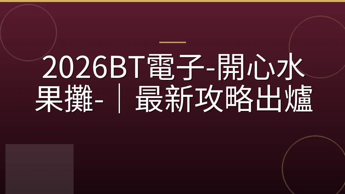 2026BT電子-開心水果攤-｜最新攻略出爐