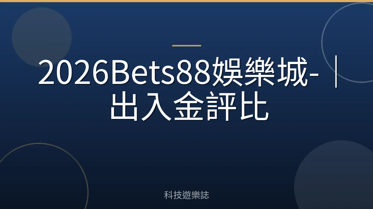 2026Bets88娛樂城-｜出入金評比