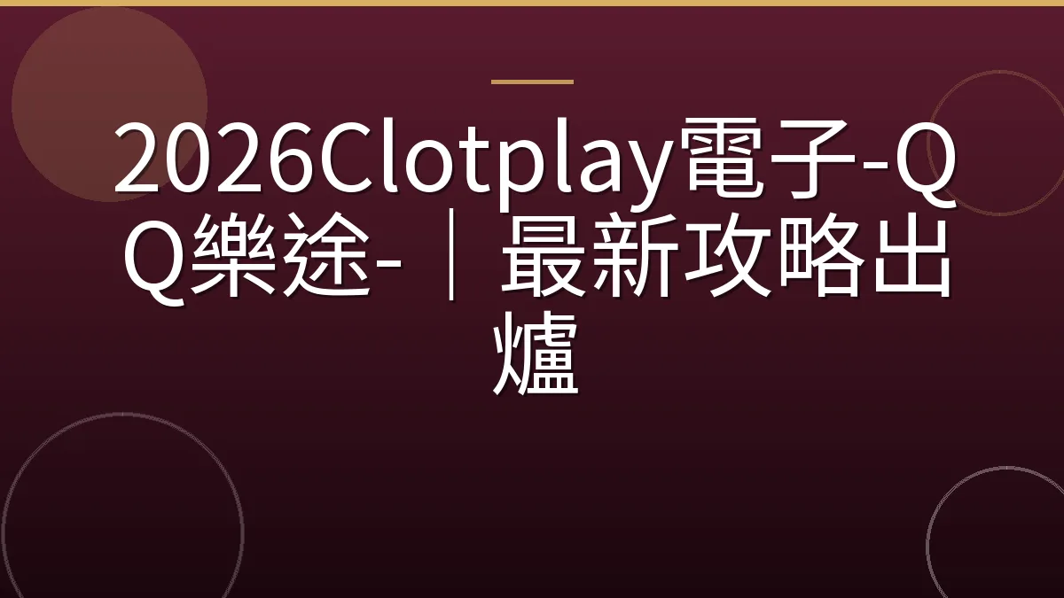 2026Clotplay電子-QQ樂途-｜最新攻略出爐
