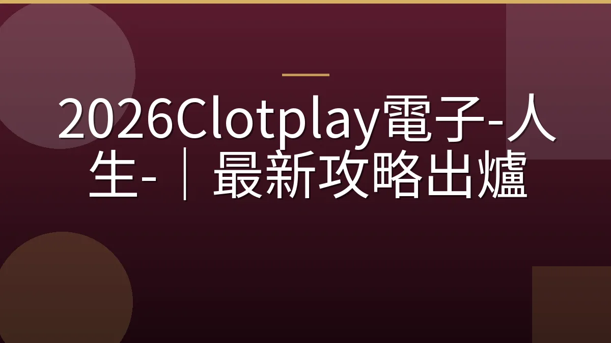 2026Clotplay電子-人生-｜最新攻略出爐