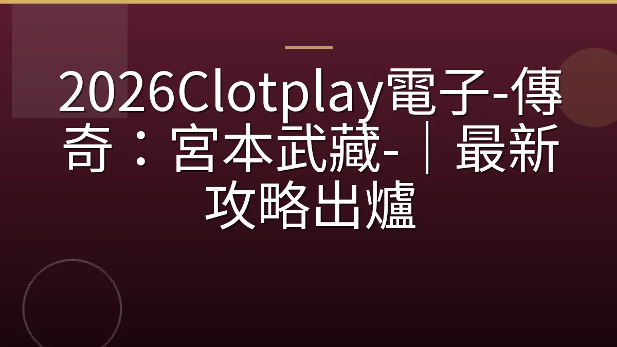 2026Clotplay電子-傳奇：宮本武藏-｜最新攻略出爐