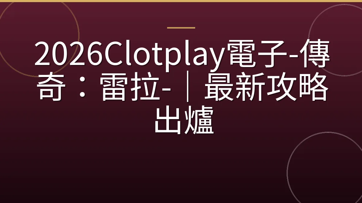 2026Clotplay電子-傳奇：雷拉-｜最新攻略出爐