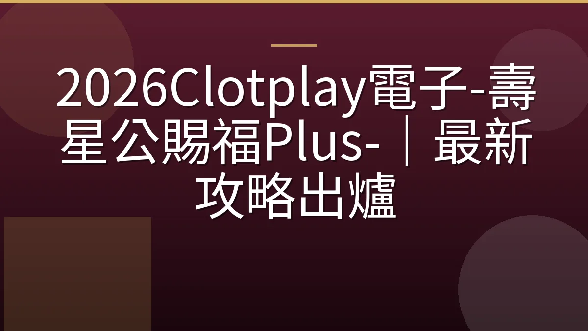 2026Clotplay電子-壽星公賜福Plus-｜最新攻略出爐
