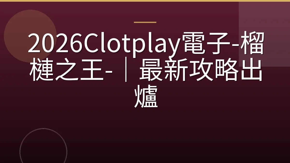 2026Clotplay電子-榴槤之王-｜最新攻略出爐