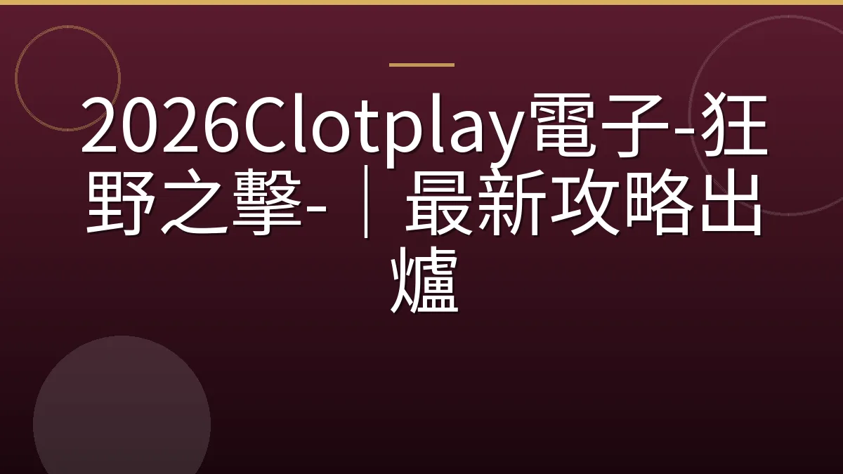 2026Clotplay電子-狂野之擊-｜最新攻略出爐
