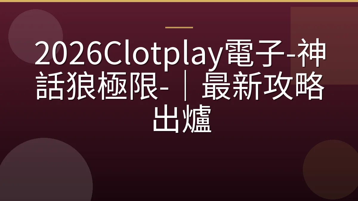 2026Clotplay電子-神話狼極限-｜最新攻略出爐