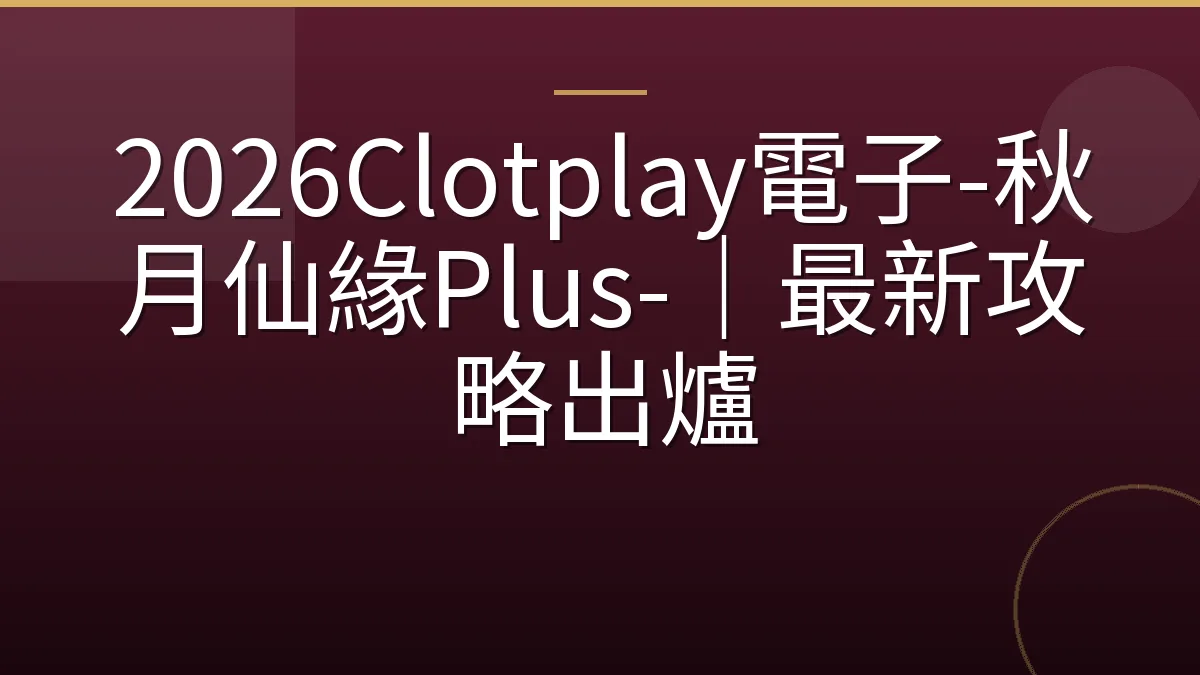 2026Clotplay電子-秋月仙緣Plus-｜最新攻略出爐