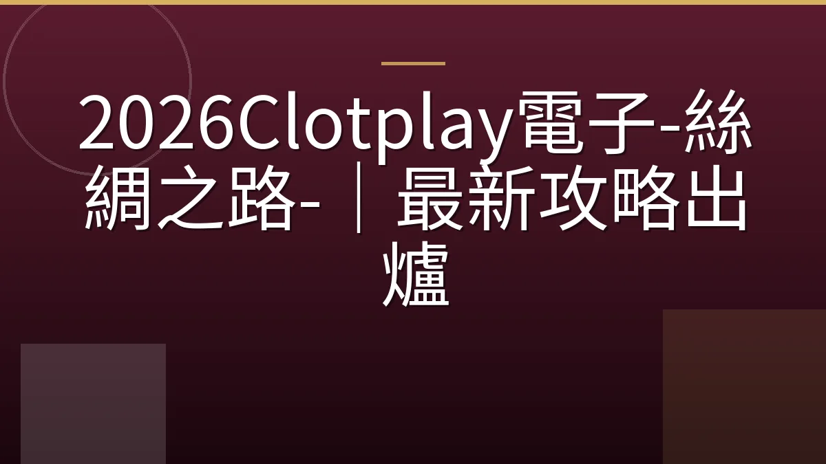 2026Clotplay電子-絲綢之路-｜最新攻略出爐