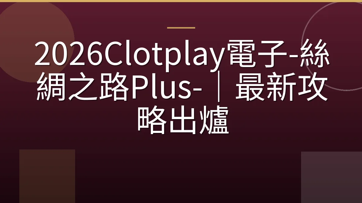 2026Clotplay電子-絲綢之路Plus-｜最新攻略出爐