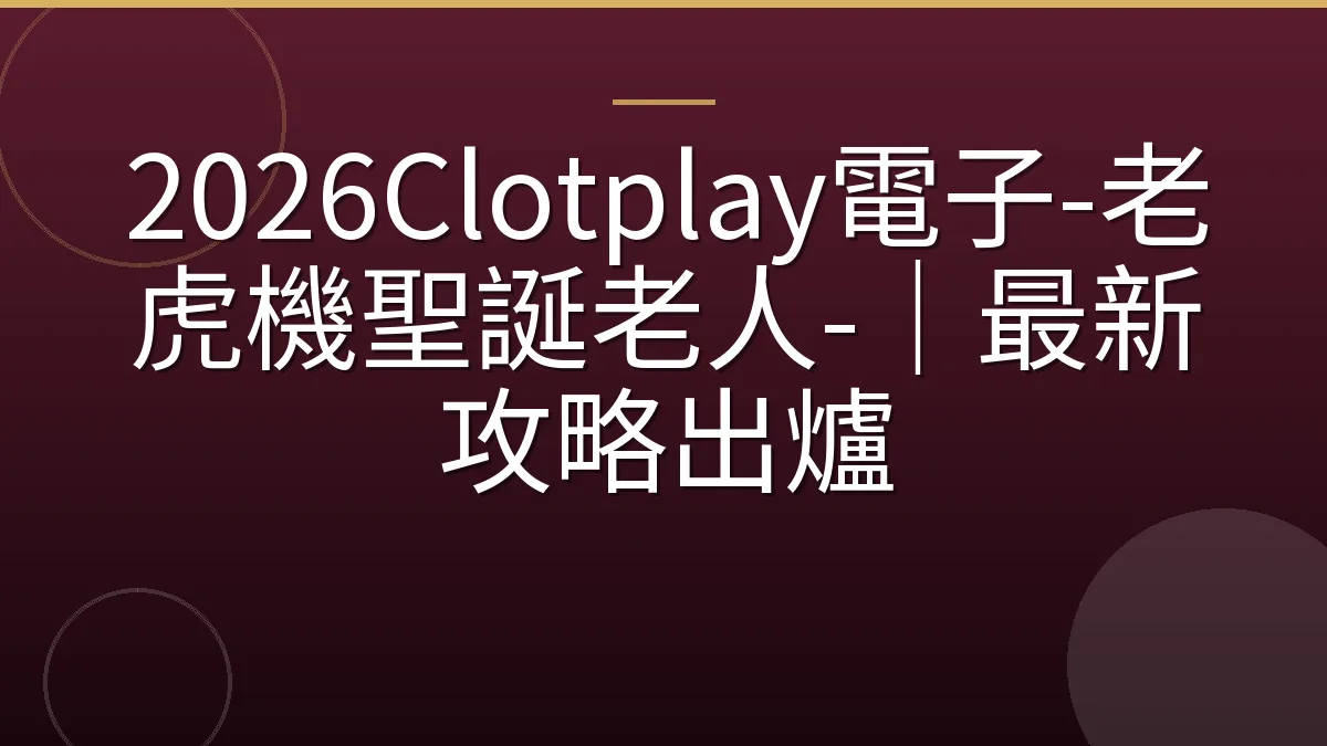 2026Clotplay電子-老虎機聖誕老人-｜最新攻略出爐
