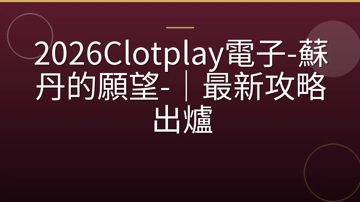 2026Clotplay電子-蘇丹的願望-｜最新攻略出爐