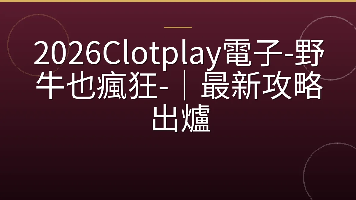 2026Clotplay電子-野牛也瘋狂-｜最新攻略出爐