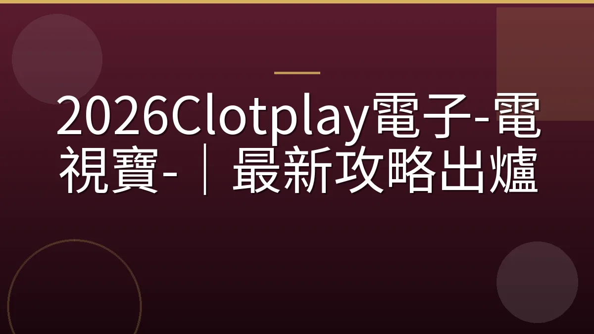 2026Clotplay電子-電視寶-｜最新攻略出爐