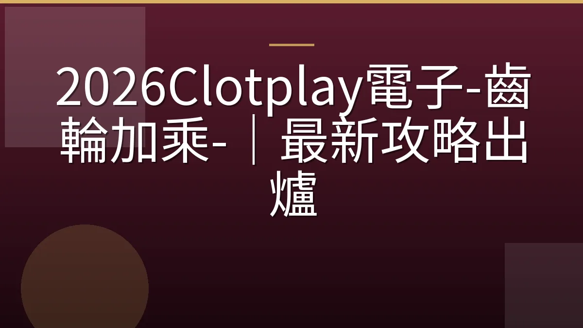 2026Clotplay電子-齒輪加乘-｜最新攻略出爐
