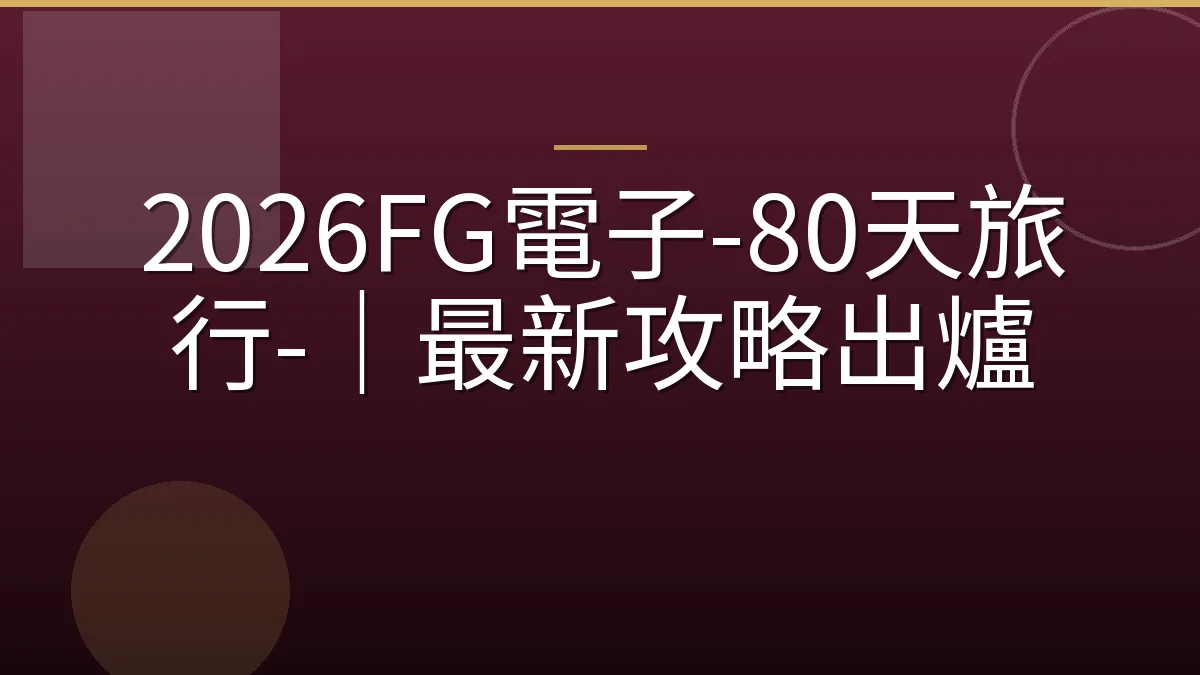 2026FG電子-80天旅行-｜最新攻略出爐