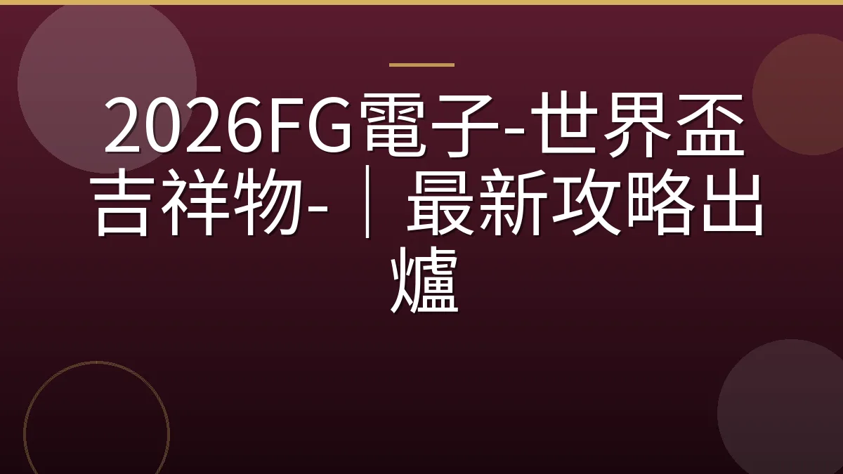 2026FG電子-世界盃吉祥物-｜最新攻略出爐