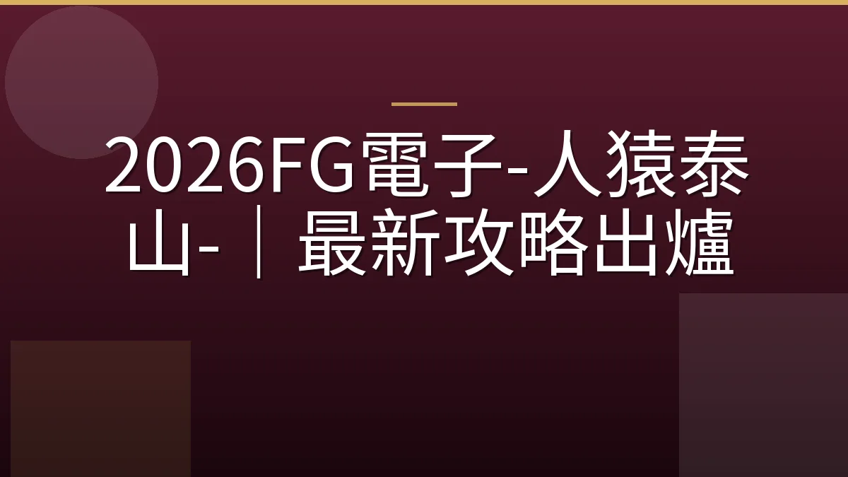 2026FG電子-人猿泰山-｜最新攻略出爐