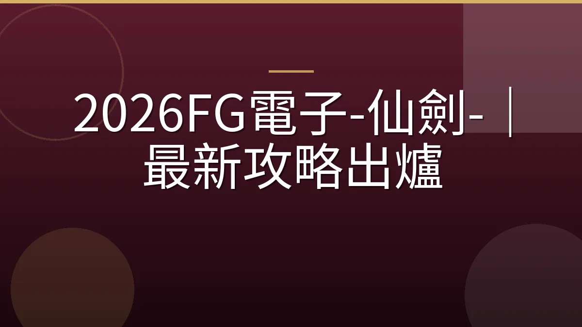 2026FG電子-仙劍-｜最新攻略出爐