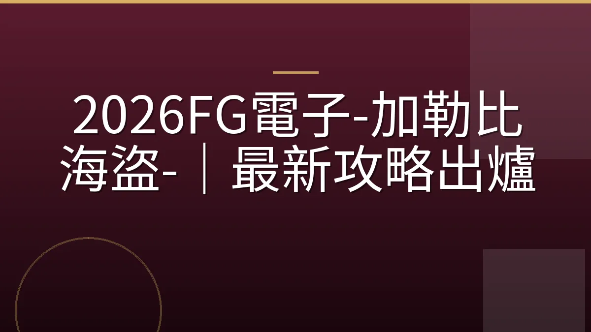 2026FG電子-加勒比海盜-｜最新攻略出爐